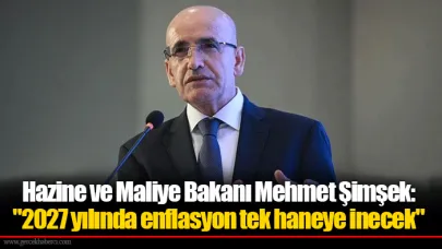 Hazine ve Maliye Bakanı Mehmet Şimşek:  "2027 yılında enflasyon tek haneye inecek."