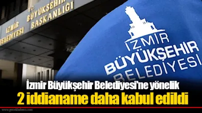 İzmir Büyükşehir Belediyesi'ne yönelik 2 iddianame daha kabul edildi