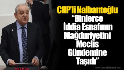 CHP’li Nalbantoğlu “Binlerce İddia Esnafının Mağduriyetini Meclis Gündemine Taşıdı”