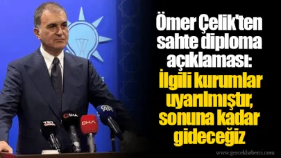 Ömer Çelik'ten sahte diploma açıklaması: İlgili kurumlar uyarılmıştır, sonuna kadar gideceğiz