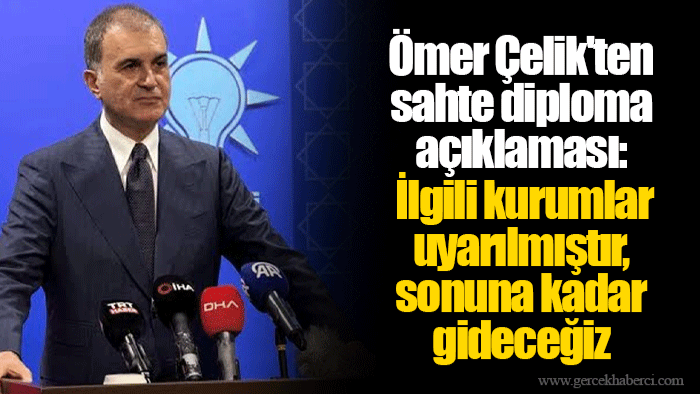 Ömer Çelik'ten sahte diploma açıklaması: İlgili kurumlar uyarılmıştır, sonuna kadar gideceğiz