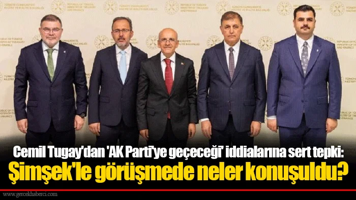 Cemil Tugay'dan 'AK Parti'ye geçeceği' iddialarına sert tepki: Şimşek'le görüşmede neler konuşuldu?