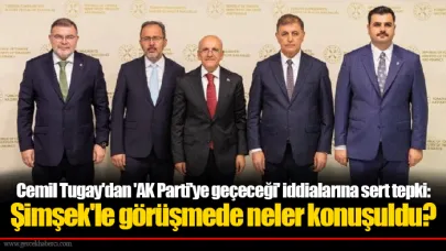 Cemil Tugay'dan 'AK Parti'ye geçeceği' iddialarına sert tepki: Şimşek'le görüşmede neler konuşuldu?
