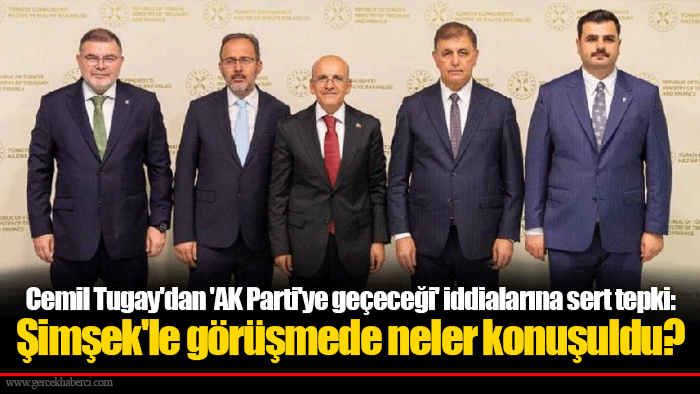 Cemil Tugay'dan 'AK Parti'ye geçeceği' iddialarına sert tepki: Şimşek'le görüşmede neler konuşuldu?