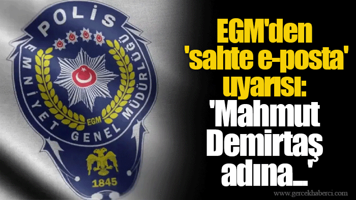 EGM'den 'sahte e-posta' uyarısı: 'Mahmut Demirtaş adına...'