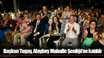Başkan Tugay, Alaybey Mahalle Şenliği’ne katıldı