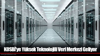 KOSBİ’ye Yüksek Teknolojili Veri Merkezi Geliyor