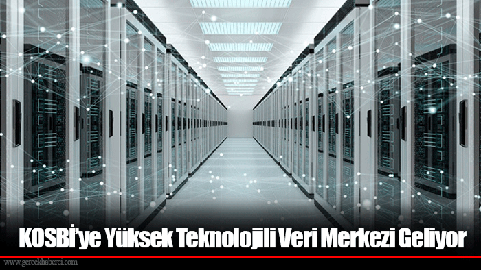 KOSBİ’ye Yüksek Teknolojili Veri Merkezi Geliyor