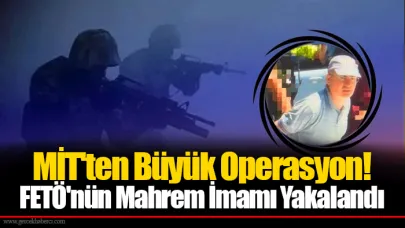 MİT'ten Büyük Operasyon! FETÖ'nün Mahrem İmamı Yakalandı