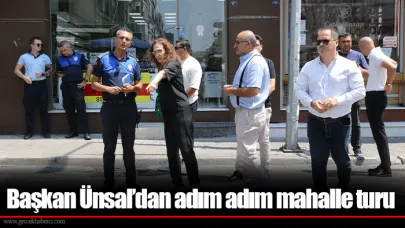 Başkan Ünsal’dan adım adım mahalle turu