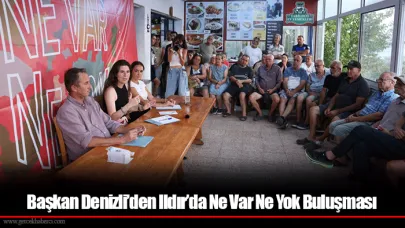 Başkan Denizli’den Ildır’da Ne Var Ne Yok Buluşması