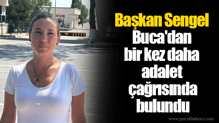Başkan Sengel Buca'dan bir kez daha adalet çağrısında bulundu