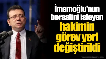 İmamoğlu'nun beraatini isteyen hakimin görev yeri değiştirildi