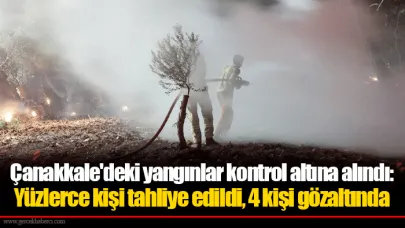 Çanakkale'deki yangınlar kontrol altına alındı: Yüzlerce kişi tahliye edildi, 4 kişi gözaltında