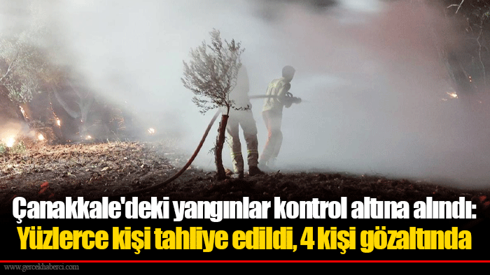 Çanakkale'deki yangınlar kontrol altına alındı: Yüzlerce kişi tahliye edildi, 4 kişi gözaltında