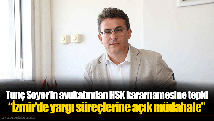 Tunç Soyer’in avukatından HSK kararnamesine tepki