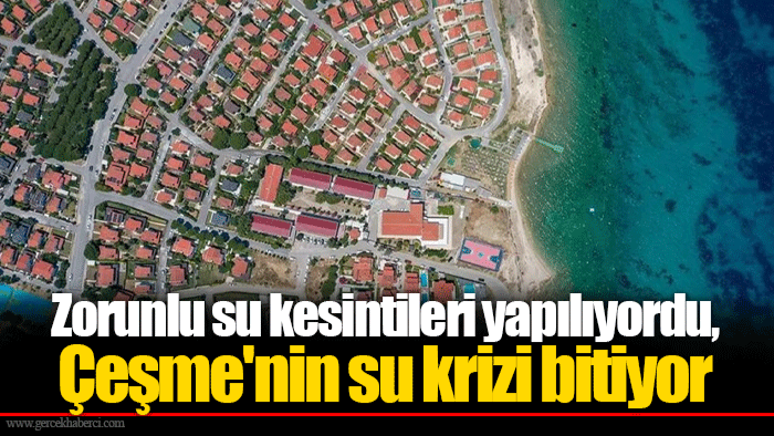 Zorunlu su kesintileri yapılıyordu, Çeşme'nin su krizi bitiyor