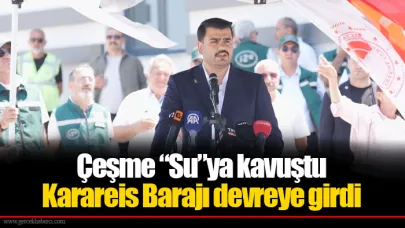 Çeşme “Su”ya kavuştu... Karareis Barajı devreye girdi