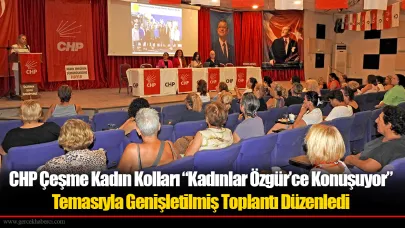 CHP Çeşme Kadın Kolları “Kadınlar Özgür’ce Konuşuyor” Temasıyla Genişletilmiş Toplantı Düzenledi