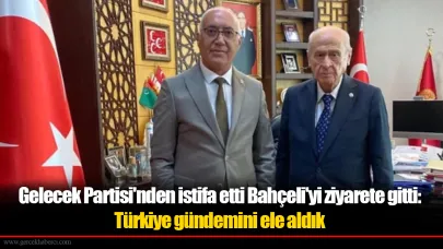 Gelecek Partisi'nden istifa etti Bahçeli'yi ziyarete gitti: Türkiye gündemini ele aldık