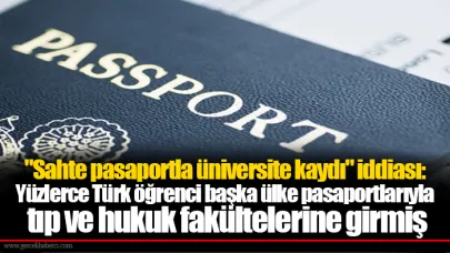 "Sahte pasaportla üniversite kaydı" iddiası: Yüzlerce Türk öğrenci başka ülke pasaportlarıyla tıp ve hukuk fakültelerine girmiş