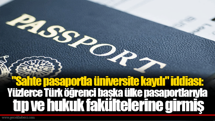 "Sahte pasaportla üniversite kaydı" iddiası: Yüzlerce Türk öğrenci başka ülke pasaportlarıyla tıp ve hukuk fakültelerine girmiş