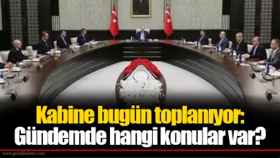 Kabine bugün toplanıyor: Gündemde hangi konular var?