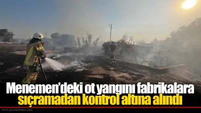 Menemen’deki ot yangını fabrikalara sıçramadan kontrol altına alındı