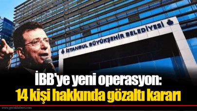 İBB'ye yeni operasyon: 14 kişi hakkında gözaltı kararı