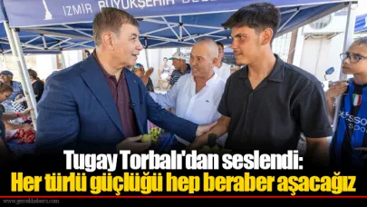 Tugay Torbalı'dan seslendi: Her türlü güçlüğü hep beraber aşacağız