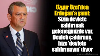 Özgür Özel'den Erdoğan'a yanıt: Sizin devlete saldırmak geleneğinizde var. Devleti çaldırmış, bize 'devlete saldırmayın' diyor
