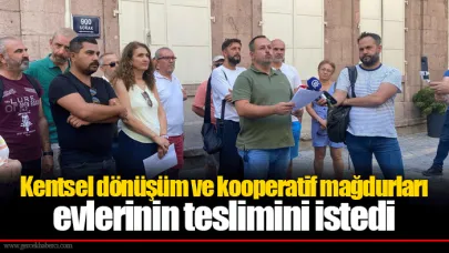 Kentsel dönüşüm ve kooperatif mağdurları evlerinin teslimini istedi