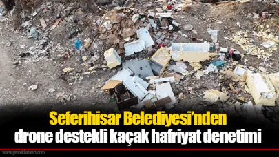 Seferihisar Belediyesi’nden drone destekli kaçak hafriyat denetimi