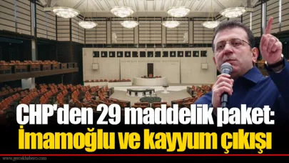 CHP'den 29 maddelik paket: İmamoğlu ve kayyum çıkışı