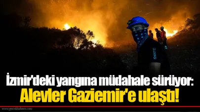 İzmir'deki yangına müdahale sürüyor: Alevler Gaziemir'e ulaştı!