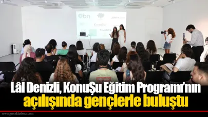 Lâl Denizli, KonuŞu Eğitim Programı’nın açılışında gençlerle buluştu