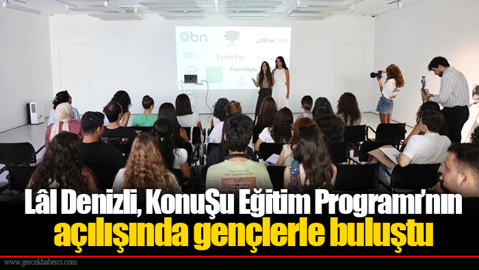 Lâl Denizli, KonuŞu Eğitim Programı’nın açılışında gençlerle buluştu