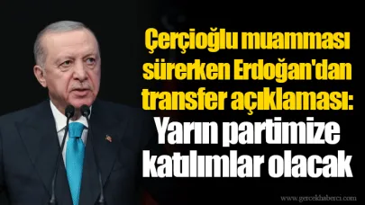 Çerçioğlu muamması sürerken Erdoğan'dan transfer açıklaması: Yarın partimize katılımlar olacak
