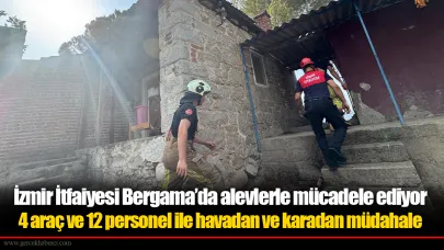 İzmir İtfaiyesi Bergama’da alevlerle mücadele ediyor