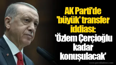 AK Parti'de 'büyük' transfer iddiası: 'Özlem Çerçioğlu kadar konuşulacak'