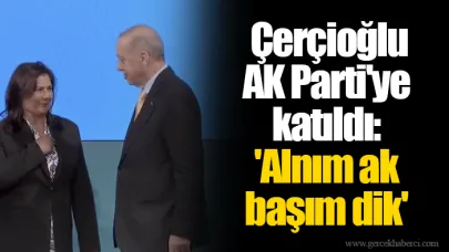 Çerçioğlu AK Parti'ye katıldı: 'Alnım ak başım dik'