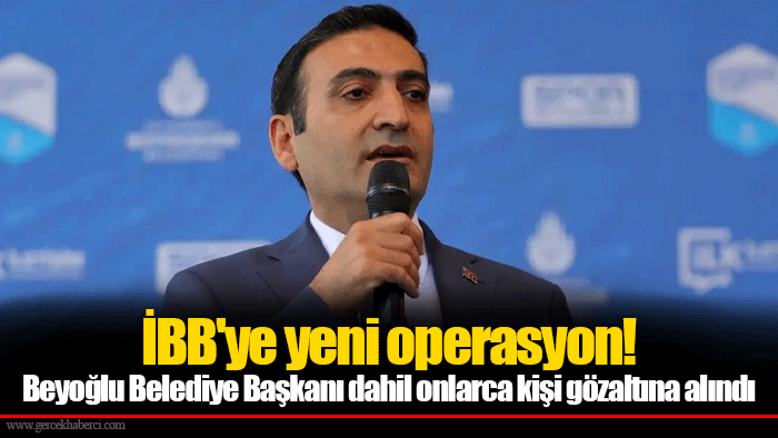 İBB'ye yeni operasyon! Beyoğlu Belediye Başkanı dahil onlarca kişi gözaltına alındı