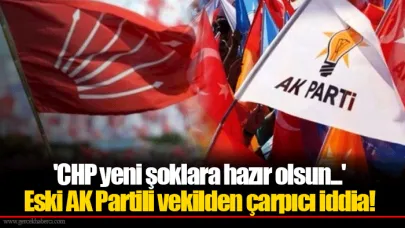 'CHP yeni şoklara hazır olsun...' Eski AK Partili vekilden çarpıcı iddia!
