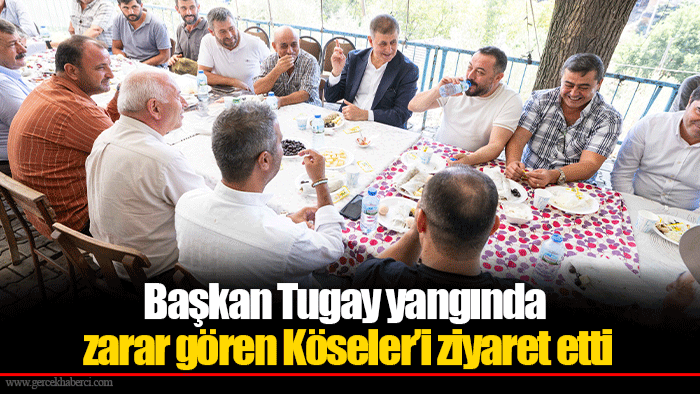 Başkan Tugay yangında zarar gören Köseler’i ziyaret etti