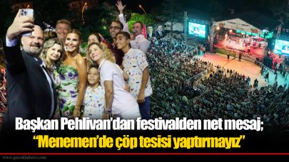 Başkan Pehlivan’dan festivalden net mesaj; “Menemen’de çöp tesisi yaptırmayız”