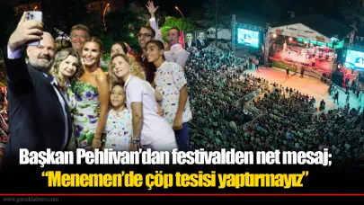 Başkan Pehlivan’dan festivalden net mesaj; “Menemen’de çöp tesisi yaptırmayız”