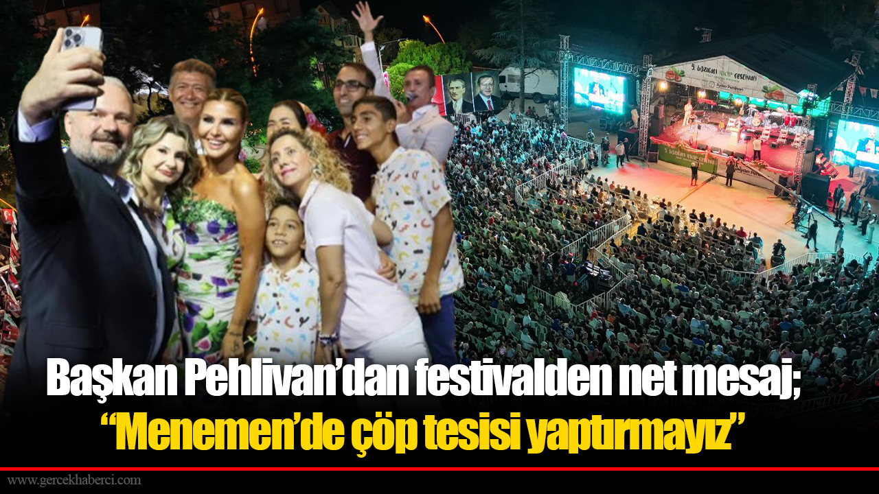 Başkan Pehlivan’dan festivalden net mesaj; “Menemen’de çöp tesisi yaptırmayız”