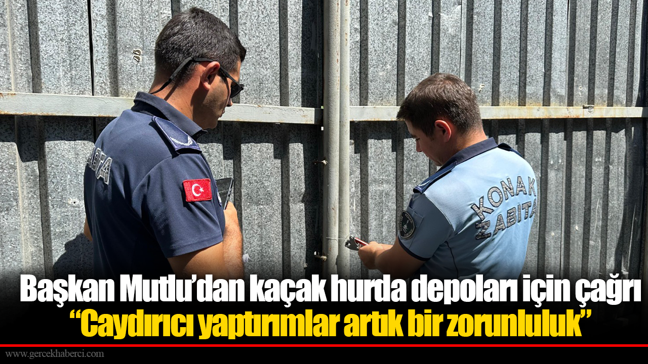 Başkan Mutlu’dan kaçak hurda depoları için çağrı
