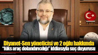 Diyanet-Sen yöneticisi ve 2 oğlu hakkında “lüks araç dolandırıcılığı” iddiasıyla suç duyurusu