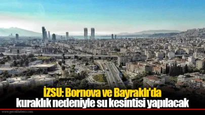İZSU: Bornova ve Bayraklı'da kuraklık nedeniyle su kesintisi yapılacak